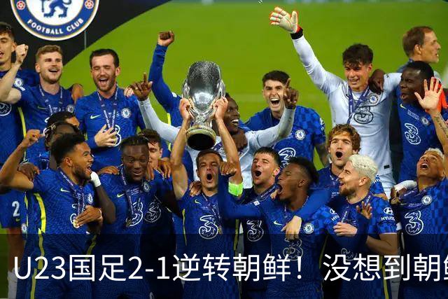 U23国足2-1逆转朝鲜！没想到朝鲜主帅赛后这么说，彻底破防！